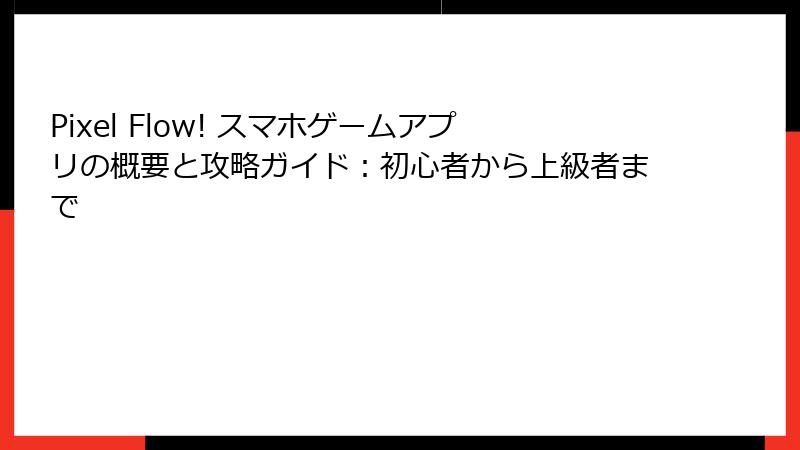 Pixel Flow! スマホゲームアプリの概要と攻略ガイド：初心者から上級者まで
