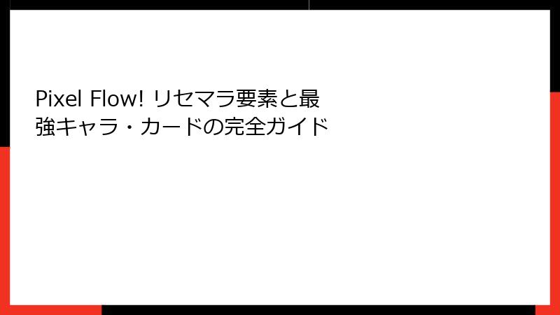 Pixel Flow! リセマラ要素と最強キャラ・カードの完全ガイド