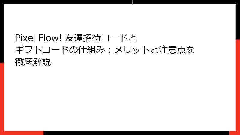Pixel Flow! 友達招待コードとギフトコードの仕組み：メリットと注意点を徹底解説