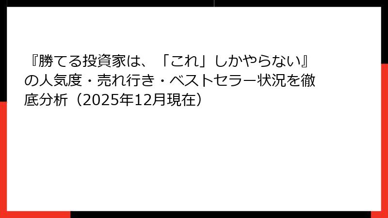 『勝てる投資家は、「これ」しかやらない』の人気度・売れ行き・ベストセラー状況を徹底分析（2025年12月現在）