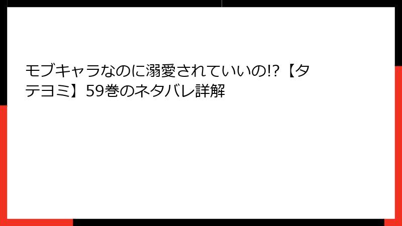 モブキャラなのに溺愛されていいの!?【タテヨミ】59巻のネタバレ詳解