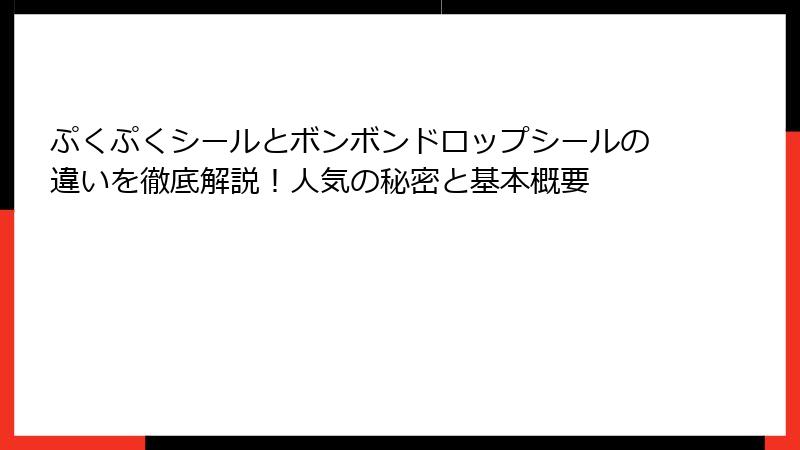 ぷくぷくシールとボンボンドロップシールの違いを徹底解説！人気の秘密と基本概要