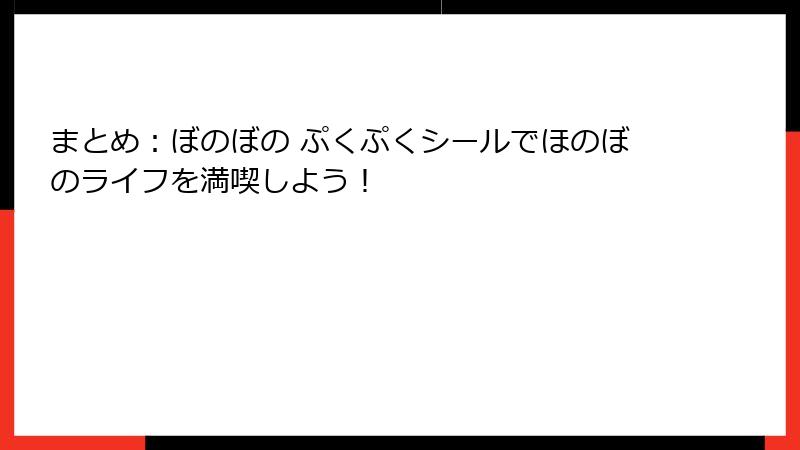 まとめ：ぼのぼの ぷくぷくシールでほのぼのライフを満喫しよう！