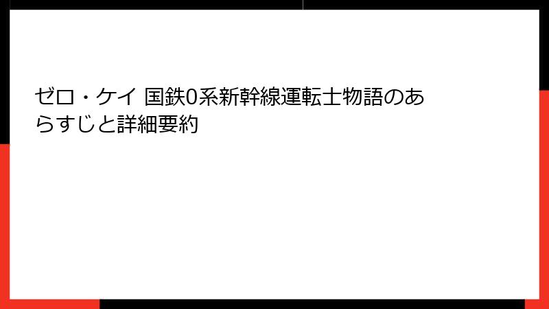 ゼロ・ケイ 国鉄0系新幹線運転士物語のあらすじと詳細要約