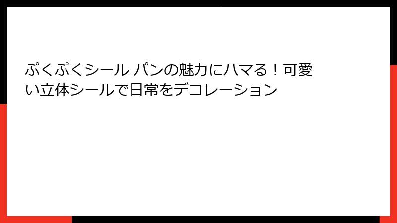 ぷくぷくシール パンの魅力にハマる！可愛い立体シールで日常をデコレーション