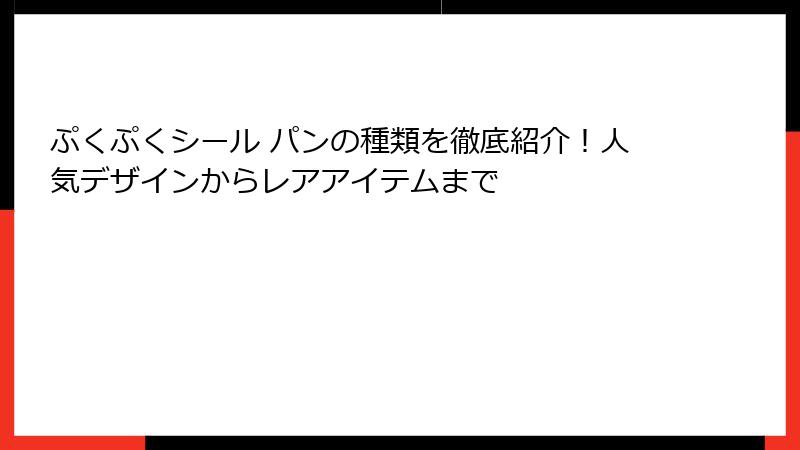 ぷくぷくシール パンの種類を徹底紹介！人気デザインからレアアイテムまで