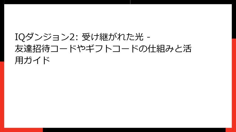 IQダンジョン2: 受け継がれた光 - 友達招待コードやギフトコードの仕組みと活用ガイド