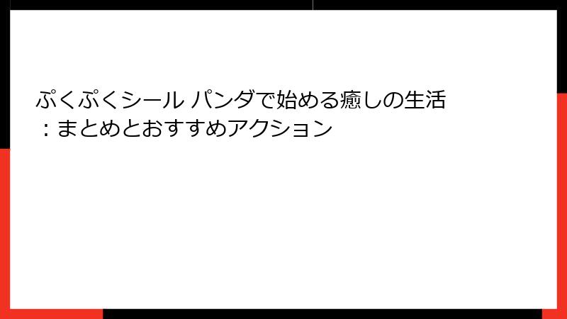 ぷくぷくシール パンダで始める癒しの生活：まとめとおすすめアクション