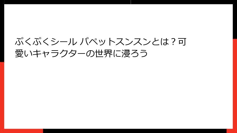 ぷくぷくシール パペットスンスンとは？可愛いキャラクターの世界に浸ろう