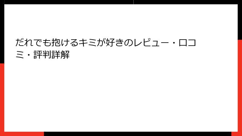 だれでも抱けるキミが好きのレビュー・口コミ・評判詳解