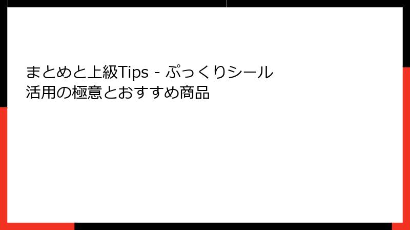 まとめと上級Tips - ぷっくりシール活用の極意とおすすめ商品