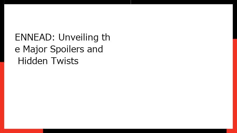 ENNEAD: Unveiling the Major Spoilers and Hidden Twists