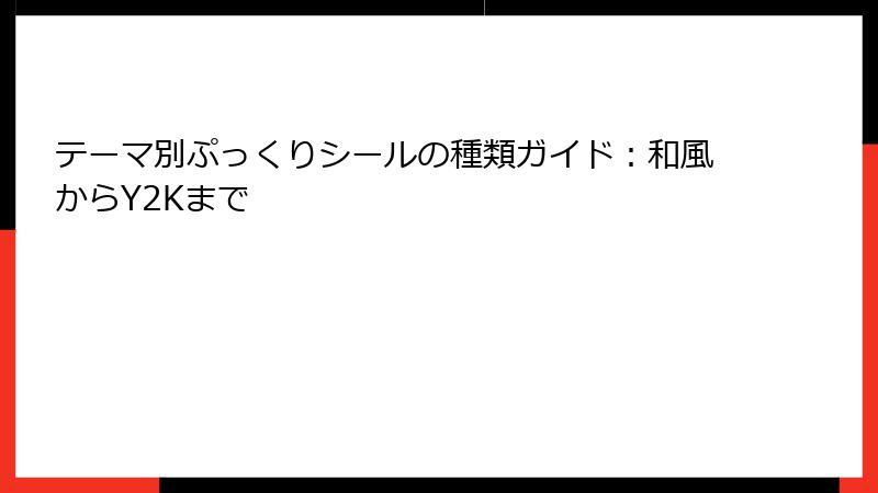 テーマ別ぷっくりシールの種類ガイド:和風からY2Kまで