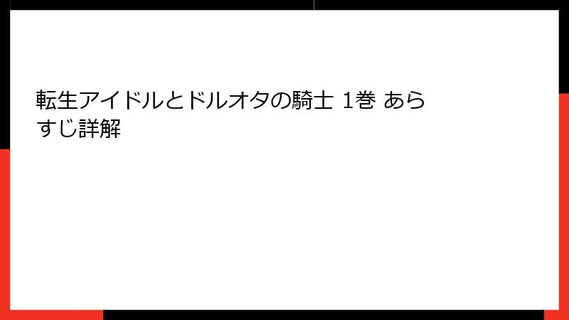 転生アイドルとドルオタの騎士 1巻 あらすじ詳解