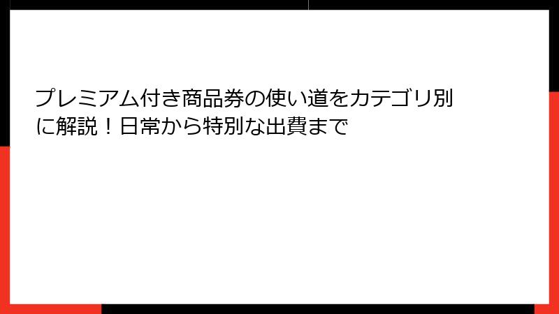 プレミアム付き商品券の使い道をカテゴリ別に解説!日常から特別な出費まで