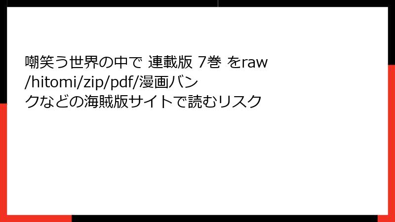 嘲笑う世界の中で 連載版 7巻 をraw/hitomi/zip/pdf/漫画バンクなどの海賊版サイトで読むリスク