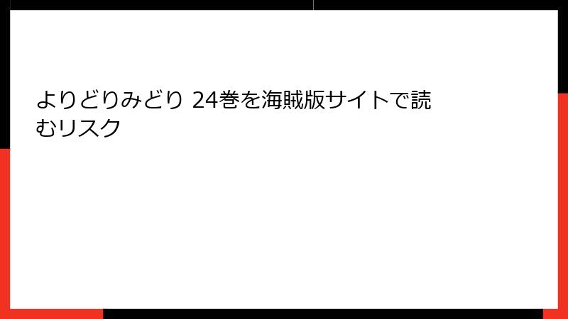 よりどりみどり 24巻を海賊版サイトで読むリスク