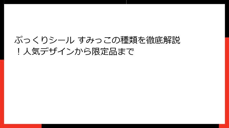 ぷっくりシール すみっこの種類を徹底解説！人気デザインから限定品まで