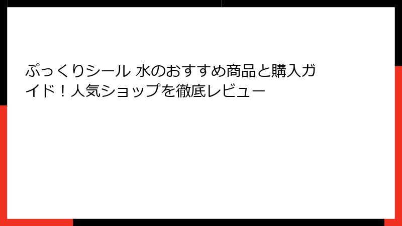 ぷっくりシール 水のおすすめ商品と購入ガイド！人気ショップを徹底レビュー