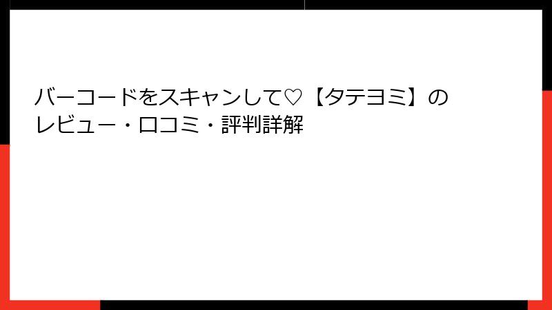 バーコードをスキャンして♡【タテヨミ】のレビュー・口コミ・評判詳解