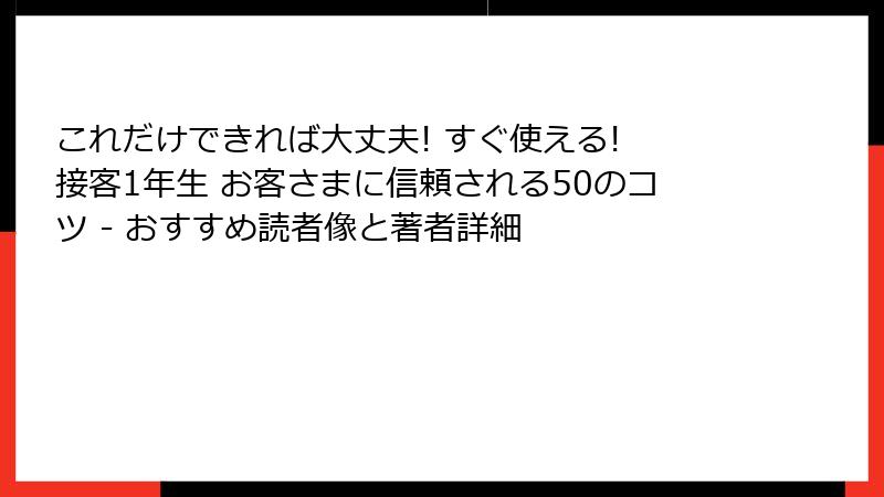 これだけできれば大丈夫! すぐ使える! 接客1年生 お客さまに信頼される50のコツ - おすすめ読者像と著者詳細