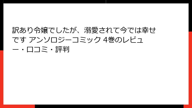 訳あり令嬢でしたが、溺愛されて今では幸せです アンソロジーコミック 4巻のレビュー・口コミ・評判