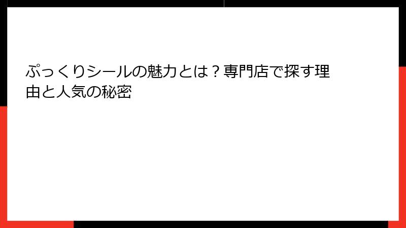ぷっくりシールの魅力とは?専門店で探す理由と人気の秘密
