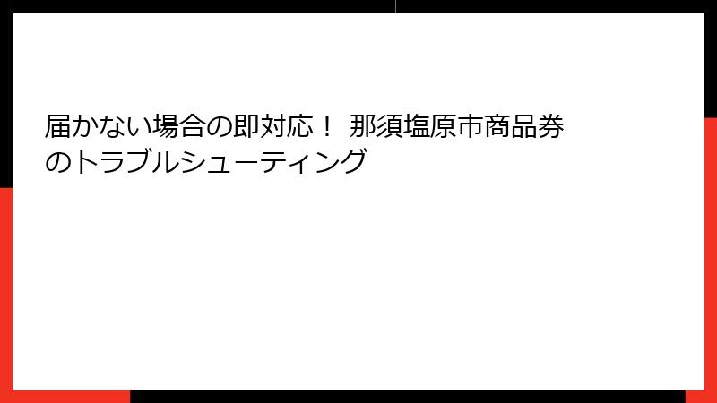 届かない場合の即対応！ 那須塩原市商品券のトラブルシューティング