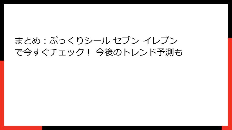 まとめ：ぷっくりシール セブン-イレブンで今すぐチェック！ 今後のトレンド予測も