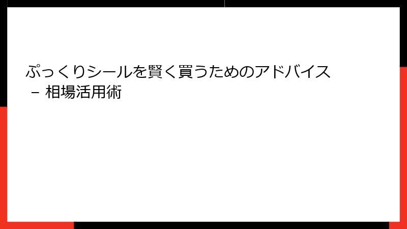ぷっくりシールを賢く買うためのアドバイス – 相場活用術