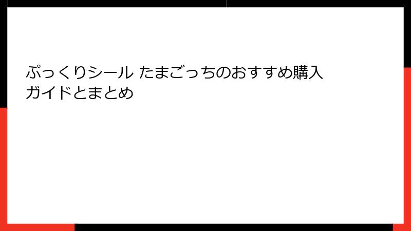 ぷっくりシール たまごっちのおすすめ購入ガイドとまとめ