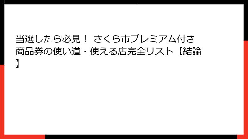 当選したら必見！ さくら市プレミアム付き商品券の使い道・使える店完全リスト【結論】