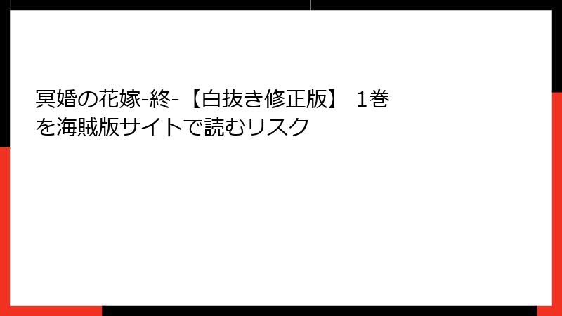 冥婚の花嫁-終-【白抜き修正版】 1巻 を海賊版サイトで読むリスク