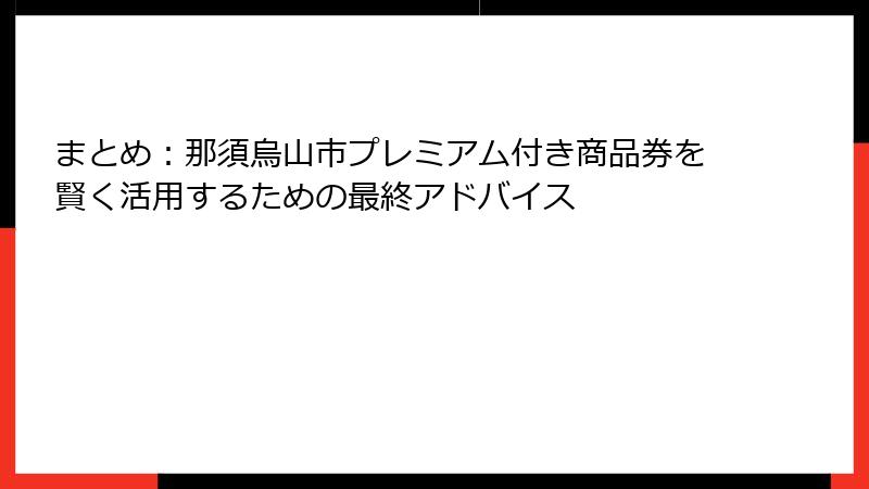 まとめ：那須烏山市プレミアム付き商品券を賢く活用するための最終アドバイス