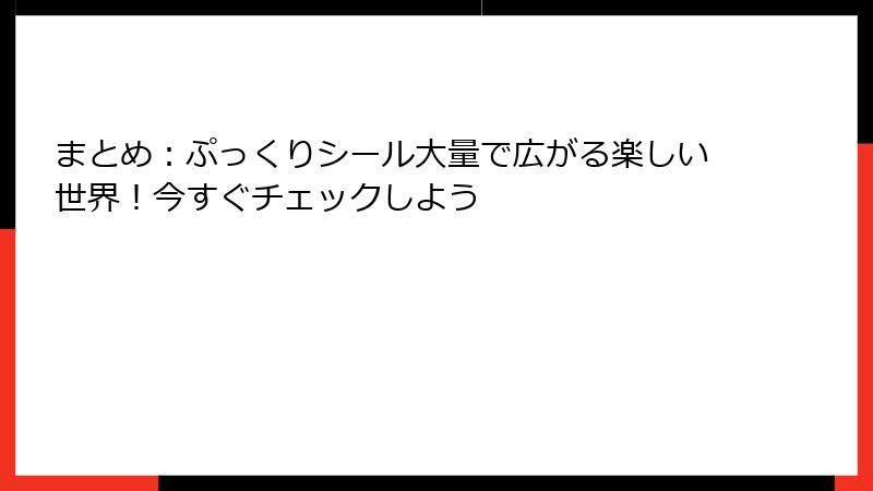 まとめ:ぷっくりシール大量で広がる楽しい世界!今すぐチェックしよう