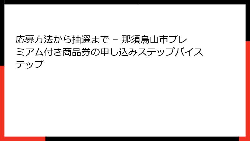 応募方法から抽選まで – 那須烏山市プレミアム付き商品券の申し込みステップバイステップ