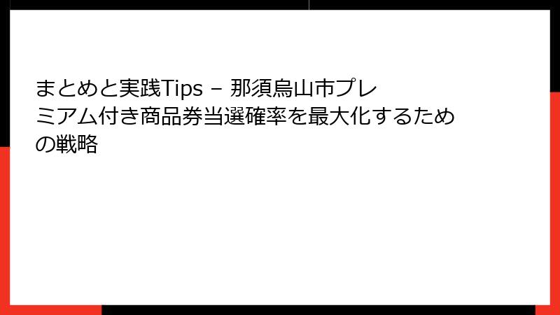 まとめと実践Tips – 那須烏山市プレミアム付き商品券当選確率を最大化するための戦略