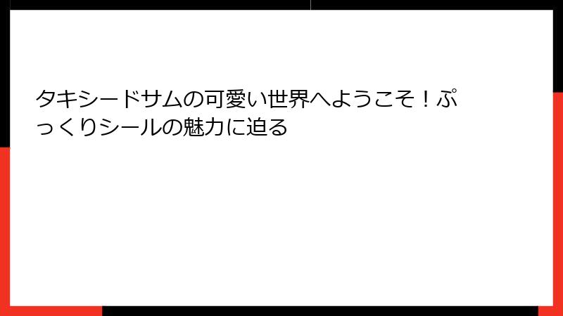 タキシードサムの可愛い世界へようこそ!ぷっくりシールの魅力に迫る