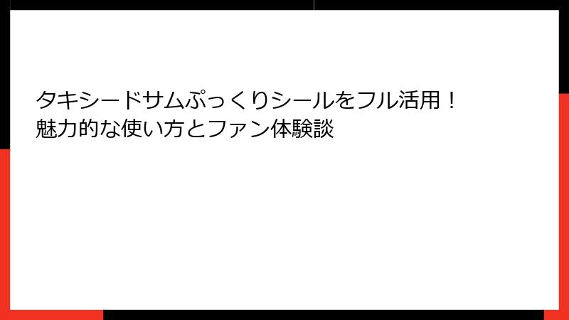 タキシードサムぷっくりシールをフル活用!魅力的な使い方とファン体験談