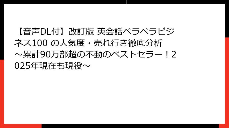 【音声DL付】改訂版 英会話ペラペラビジネス100 の人気度・売れ行き徹底分析 ～累計90万部超の不動のベストセラー！2025年現在も現役～