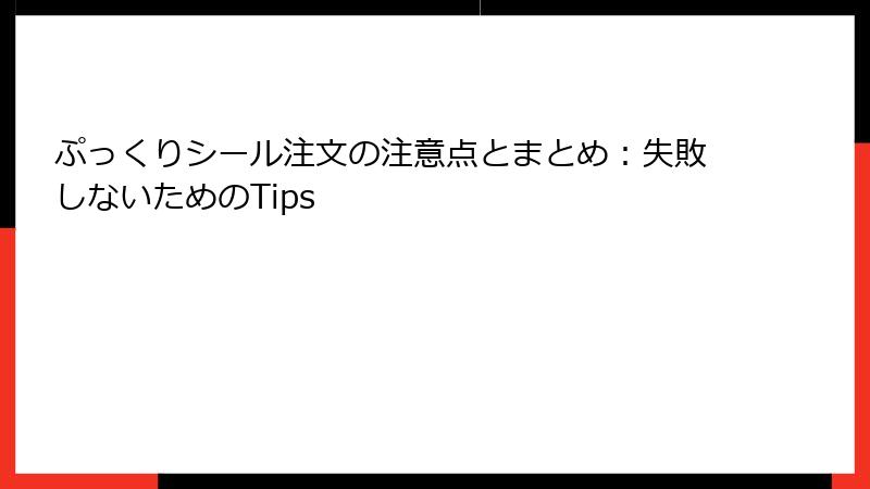 ぷっくりシール注文の注意点とまとめ:失敗しないためのTips
