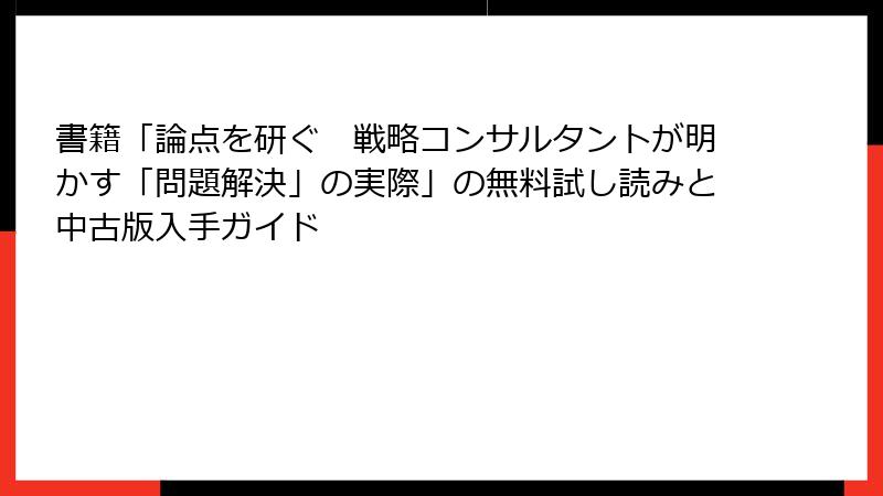 書籍「論点を研ぐ　戦略コンサルタントが明かす「問題解決」の実際」の無料試し読みと中古版入手ガイド