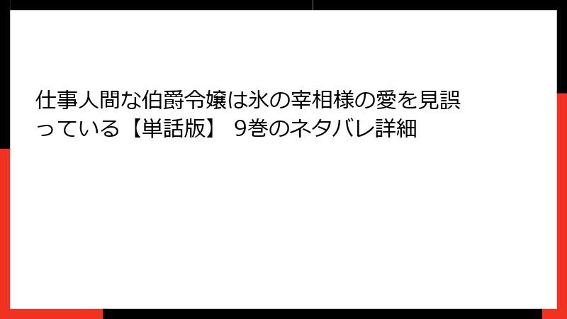 仕事人間な伯爵令嬢は氷の宰相様の愛を見誤っている【単話版】 9巻のネタバレ詳細
