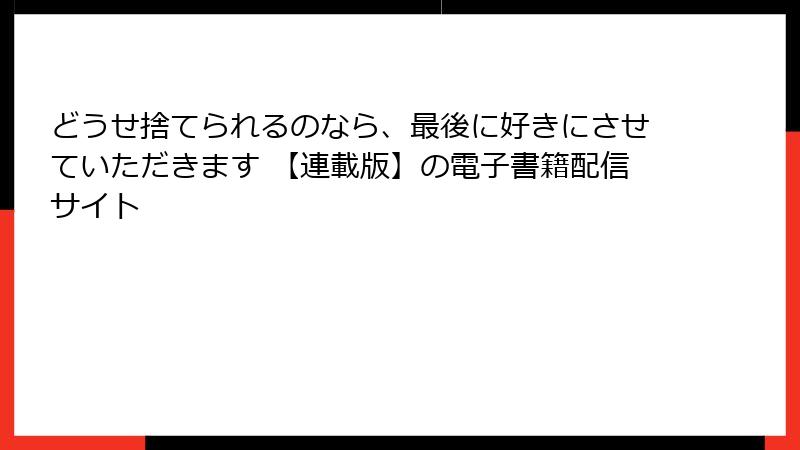どうせ捨てられるのなら、最後に好きにさせていただきます 【連載版】の電子書籍配信サイト