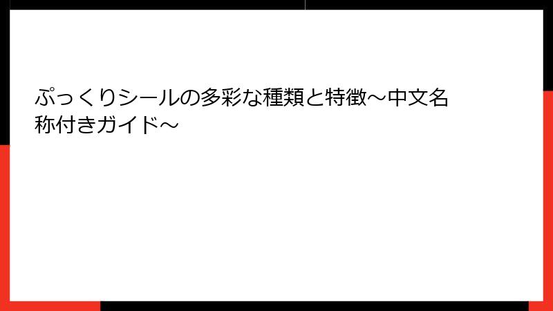 ぷっくりシールの多彩な種類と特徴～中文名称付きガイド～
