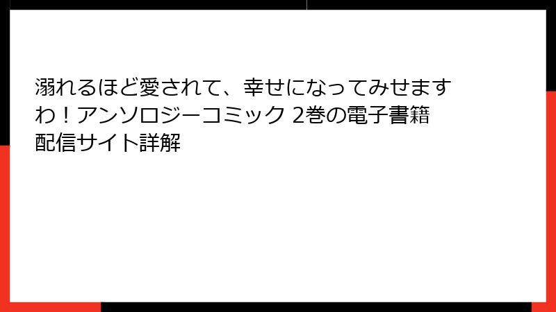 溺れるほど愛されて、幸せになってみせますわ!アンソロジーコミック 2巻の電子書籍配信サイト詳解