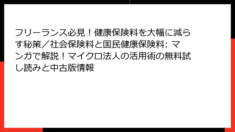 フリーランス必見！健康保険料を大幅に減らす秘策／社会保険料と国民健康保険料: マンガで解説！マイクロ法人の活用術の無料試し読みと中古版情報