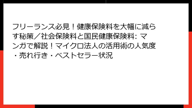 フリーランス必見！健康保険料を大幅に減らす秘策／社会保険料と国民健康保険料: マンガで解説！マイクロ法人の活用術の人気度・売れ行き・ベストセラー状況
