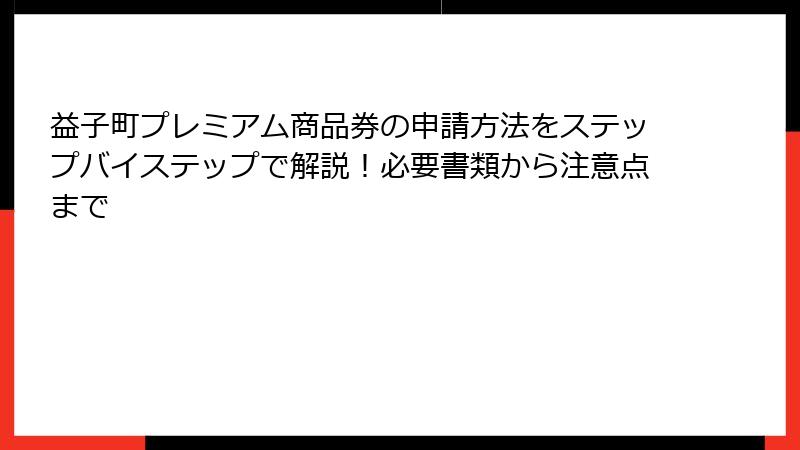 益子町プレミアム商品券の申請方法をステップバイステップで解説！必要書類から注意点まで