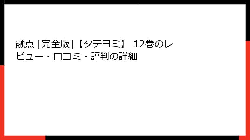 融点 [完全版]【タテヨミ】 12巻のレビュー・口コミ・評判の詳細